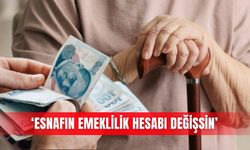 ‘Esnafın emeklilik hesabı değişsin’