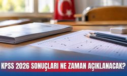 KPSS 2026 sonuçları ne zaman açıklanacak?