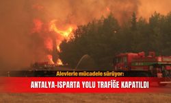 Alevlerle mücadele sürüyor: Antalya-Isparta yolu trafiğe kapatıldı