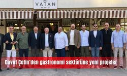 Davut Çetin’den gastronomi sektörüne yeni projeler
