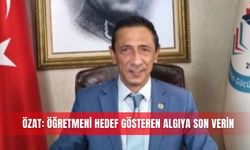 Özat: Öğretmeni hedef gösteren algıya son verin