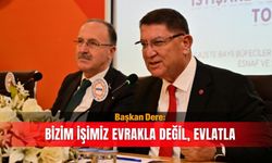 Başkan Dere: Bizim işimiz evrakla değil, evlatla