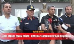 Vali Şahin: 'Aksu yangını devam ediyor, Kumluca yangınının enerjisi düşürüldü'