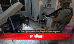 11 ilde "Şimşekler Suç Örgütü" operasyonu: 64 gözaltı