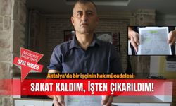 Antalya’da bir işçinin hak mücadelesi: Sakat kaldım, işten çıkarıldım!