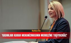 Hatice Öz: 'Kadınları karar mekanizmasının merkezine taşıyacağız'