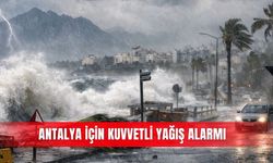 Antalya’nın için kuvvetli yağış alarmı
