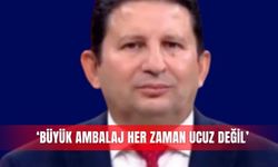 ‘Büyük ambalaj her zaman ucuz değil’