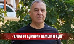 ‘Kargoyu açmadan kamerayı açın’
