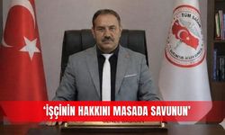 ‘İşçinin hakkını masada savunun’