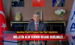 Anahtar Parti’li Tuncer’den ‘fon’ eleştirisi: Milletin alın terinin hesabı verilmeli!