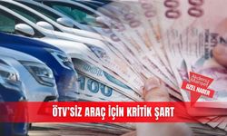 ÖTV’siz araç için kritik şart