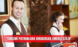 'Turizmi patronlara bırakırsak emekçi ezilir’