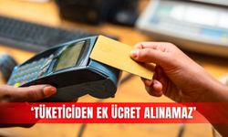 ‘Tüketiciden ek ücret alınamaz’