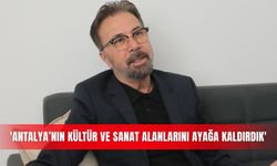 'Antalya’nın kültür ve sanat alanlarını ayağa kaldırdık'