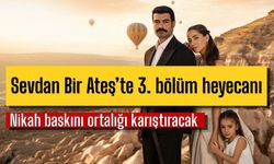 Sevdan Bir Ateş’te 3. bölüm heyecanı: Nikah baskını ortalığı karıştıracak