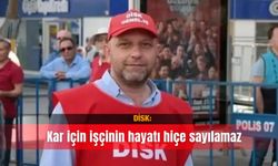 DİSK: Kar için işçinin hayatı hiçe sayılamaz