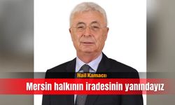 Nail Kamacı: Mersin halkının iradesinin yanındayız