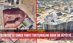 Altıntaş’ta CİMER yanıtı tartışmaları daha da büyüttü… “Eski temel nerede?”