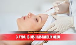Antalya'da botoks skandalı: 3 ayda 16 kişi hastanelik oldu