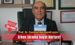 Prof. Dr. Canatan’dan hayati uyarı: Erken tarama hayat kurtarır!
