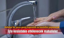 Antalya'da yarın geniş kapsamlı su kesintisi yaşanacak; İşte kesintiden etkilenecek mahalleler