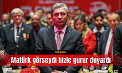 Vali Şahin: Atatürk görseydi bizle gurur duyardı