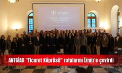 ANTGİAD "Ticaret Köprüsü" rotalarını İzmir'e çevirdi