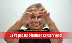 Antalya’da ilham veren hayat hikayesi: 52 yaşındaki öğretmen kanseri yendi