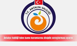 Antalya Valiliği’nden kamu kurumlarına disiplin soruşturması uyarısı