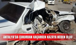 Antalya'da çukurdan kaçarken kazaya neden oldu