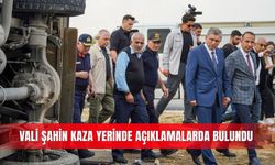 Vali Şahin kaza yerinde açıklamalarda bulundu