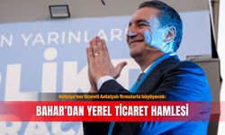 Antalya’nın ticareti Antalyalı firmalarla büyüyecek: Bahar’dan yerel ticaret hamlesi