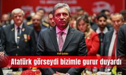 Vali Şahin: Atatürk görseydi bizimle gurur duyardı