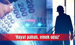 ‘Hayat pahalı, emek ucuz'