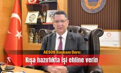 AESOB Başkanı Dere: Kışa hazırlıkta işi ehline verin