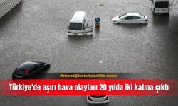 Meteorolojiden korkutan iklim raporu: Türkiye'de aşırı hava olayları 20 yılda iki katına çıktı