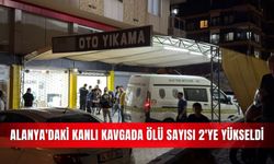 Alanya'daki kanlı kavgada ölü sayısı 2'ye yükseldi