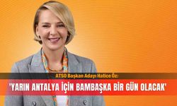 ATSO Başkan Adayı Hatice Öz: 'Yarın Antalya için bambaşka bir gün olacak'