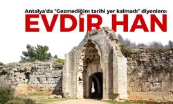 Antalya’da “Gezmediğim tarihi yer kalmadı” diyenlere: Evdir Han