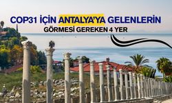 COP31 için Antalya’ya gelenlerin görmesi gereken 4 yer