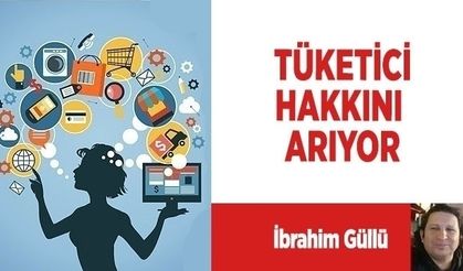 TÜKETİCİ HAKKINI ARIYOR