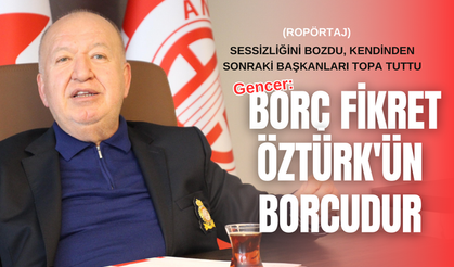 Gencer: Borç Fikret Öztürk'ün borcudur 