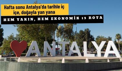 Hafta sonu Antalya’da tarihle iç içe, doğayla yan yana: Hem yakın, hem ekonomik 13 rota