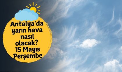 Antalya'da yarın hava nasıl olacak? 15 Mayıs Perşembe