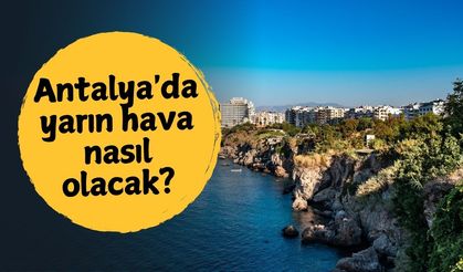 Antalya'da yarın hava nasıl olacak? 10 Mayıs Cumartesi