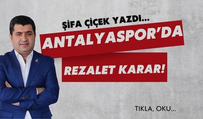 ANTALYASPOR’DA REZALET KARAR!