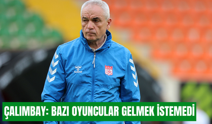 Rıza Çalımbay: Bazı oyuncular gelmek istemedi