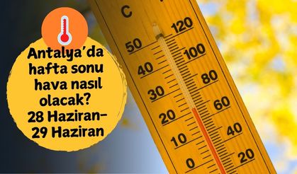 Antalya'da hafta sonu hava nasıl olacak? 28 Haziran Cumartesi-29 Haziran Pazar