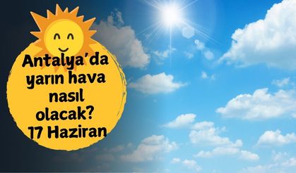 Antalya'da yarın hava nasıl olacak? 17 Haziran Salı